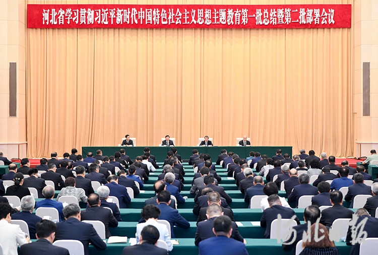 河北省学习贯彻习近平新时代中国特色社会主义思想主题教育第一批总结暨第二批部署会议召开